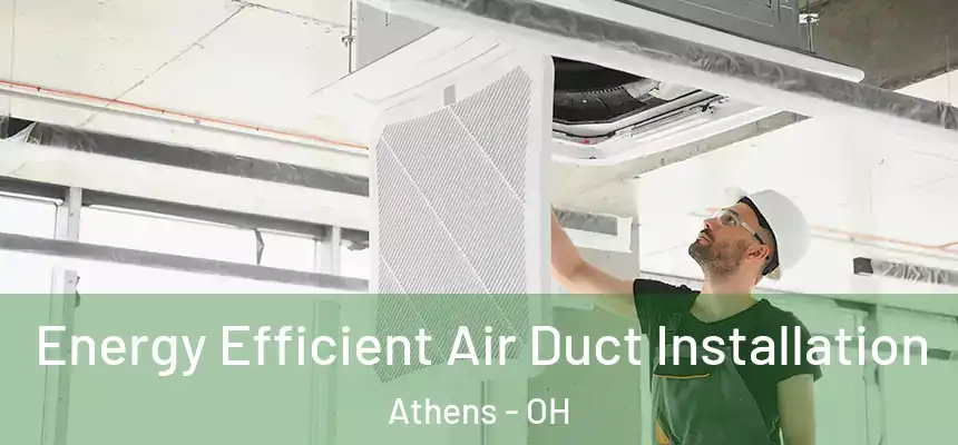 Energy Efficient Air Duct Installation Athens - OH