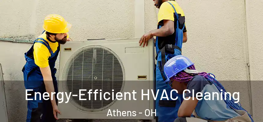  Energy-Efficient HVAC Cleaning Athens - OH
